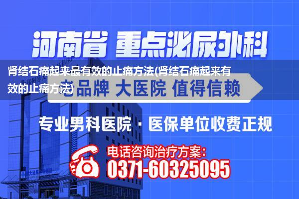 肾结石痛起来最有效的止痛方法(肾结石痛起来有效的止痛方法)